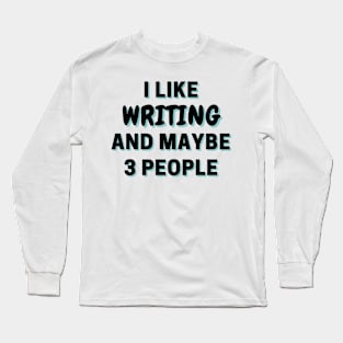 I Like Writing And Maybe 3 People Long Sleeve T-Shirt